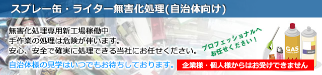 スプレー缶・ライター無害化処理(自治体向け)無害化処理専用新工場稼働中。手作業の処理は危険を伴います。安心、安全で確実に処理できる当社にお任せください。自治体様の見学はいつでもお待ちしております